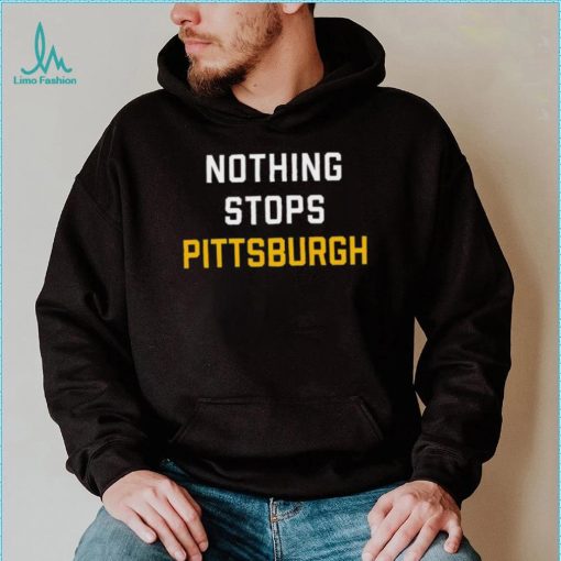 Nothing Stops Pittsburgh Shirt