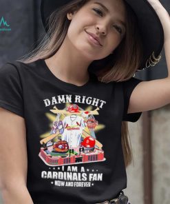 Official Damn Right I Am A St Louis Cardinals Fan Now And Forever Shirt