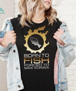 Official Edgy Fsh Essential Born To Fish Forced To Save Eorzea Shirt