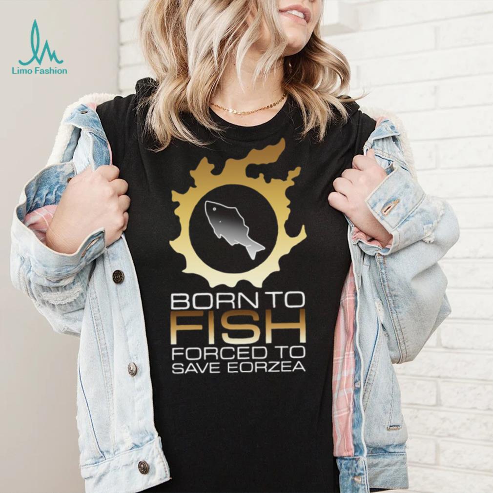 Official Edgy Fsh Essential Born To Fish Forced To Save Eorzea Shirt Official Edgy Fsh Essential Born To Fish Forced To Save Eorzea Shirt