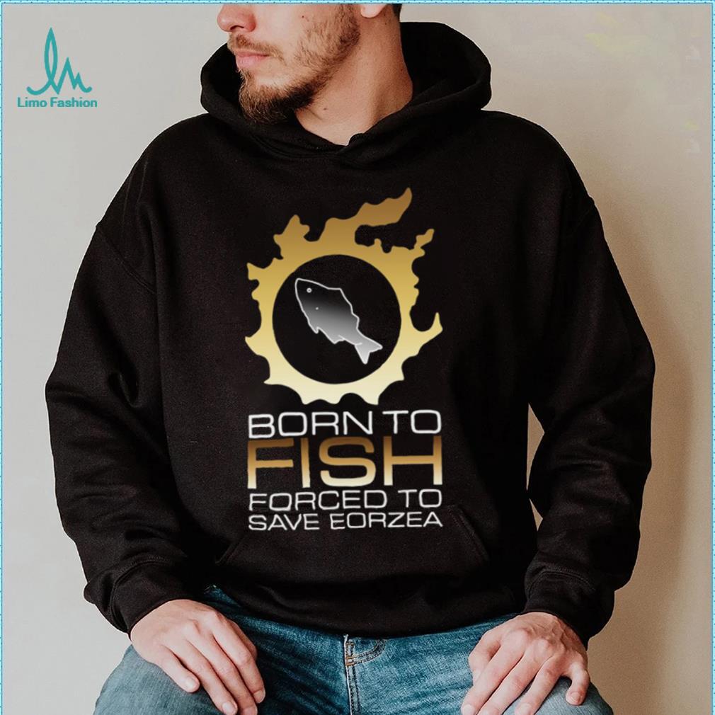 Official Edgy Fsh Essential Born To Fish Forced To Save Eorzea Shirt Official Edgy Fsh Essential Born To Fish Forced To Save Eorzea Shirt