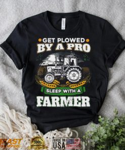 Official Get Plowed By A Pro Sleep With A Farmer shirt