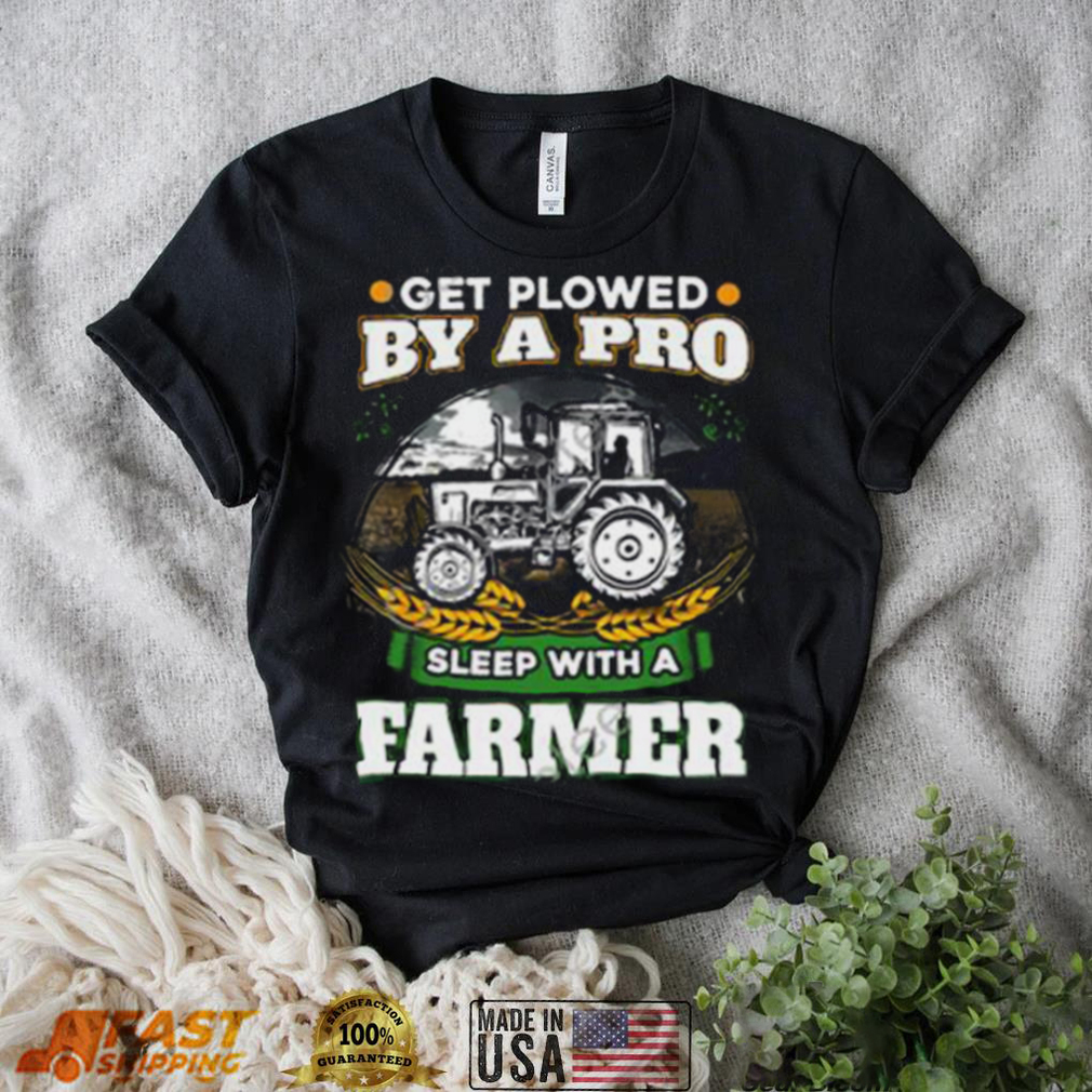 Official Get Plowed By A Pro Sleep With A Farmer shirt Official Get Plowed By A Pro Sleep With A Farmer shirt