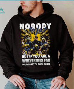 Official Nobody Is Perfect But If You Are A Michigan Wolverines Fan You’re Pretty Damn Closes Shirt