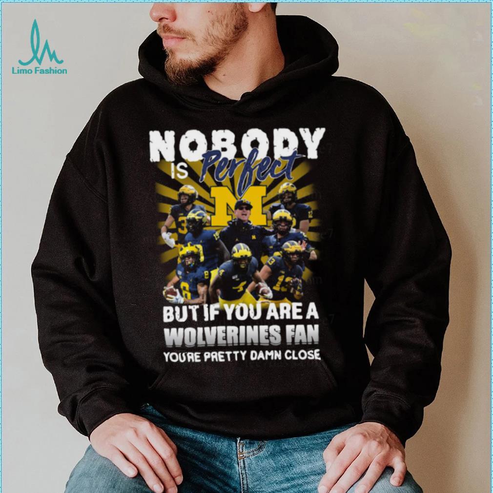 Official Nobody Is Perfect But If You Are A Michigan Wolverines Fan You’re Pretty Damn Closes Shirt Official Nobody Is Perfect But If You Are A Michigan Wolverines Fan You’re Pretty Damn Closes Shirt