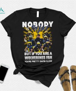 Official Nobody Is Perfect But If You Are A Michigan Wolverines Fan You’re Pretty Damn Closes Shirt