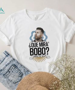 Official Que miras bobo lionel messI Argentina T shirt