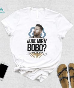 Official Que miras bobo lionel messI Argentina T shirt