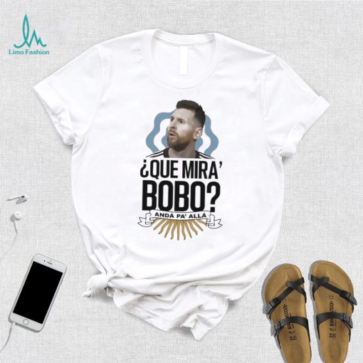 Official Que miras bobo lionel messI Argentina T shirt
