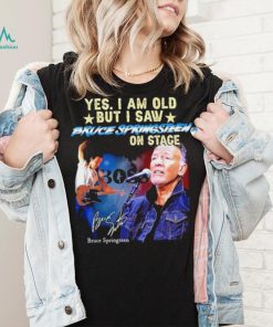 Official Yes I Am Old But I Saw Bruce Springsteen On Stage Signature Bruce Springsteen T shirt