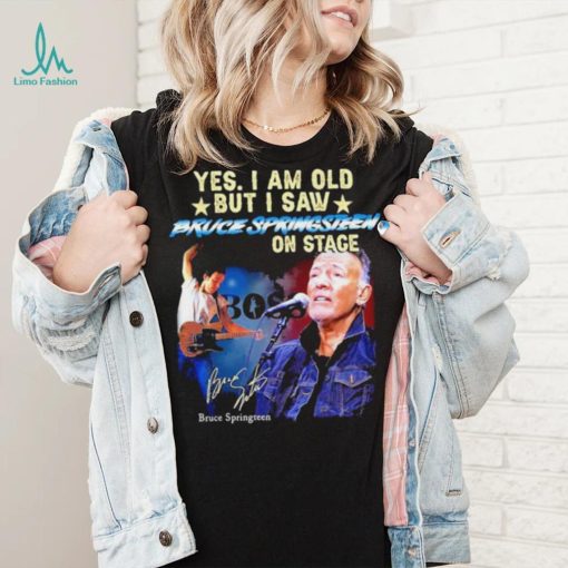 Official Yes I Am Old But I Saw Bruce Springsteen On Stage Signature Bruce Springsteen T shirt