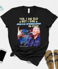 Official Yes I Am Old But I Saw Bruce Springsteen On Stage Signature Bruce Springsteen T shirt