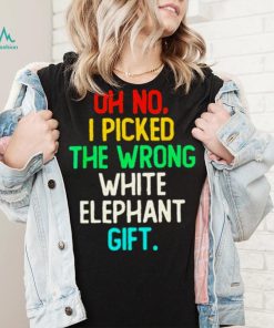 Oh no I picked the wrong white elephant gift 2022 shirt