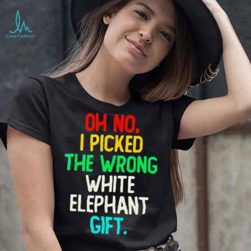 Oh no I picked the wrong white elephant gift 2022 shirt