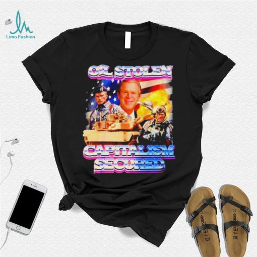 Oil Stolen Capitalism Secured George W Bush Shirt