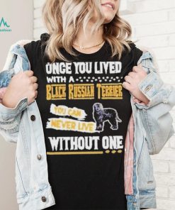 Once you lived with a black russian Terrier shirt