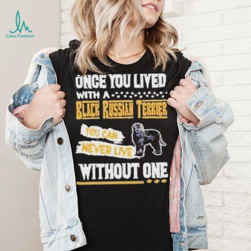 Once you lived with a black russian Terrier shirt