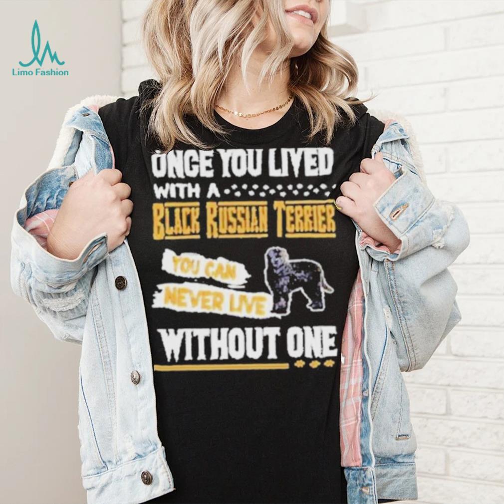 Once you lived with a black russian Terrier shirt Once you lived with a black russian Terrier shirt