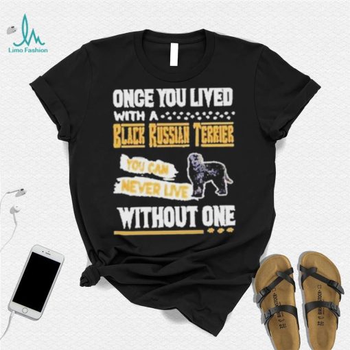 Once you lived with a black russian Terrier shirt