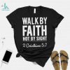 Original walk By Faith Not By Sight 2 Corinthians 5 7 shirt