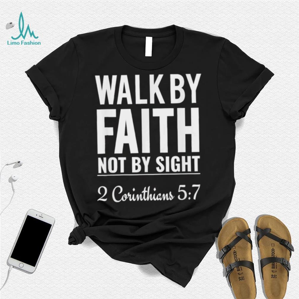 Original walk By Faith Not By Sight 2 Corinthians 5 7 shirt Original walk By Faith Not By Sight 2 Corinthians 5 7 shirt