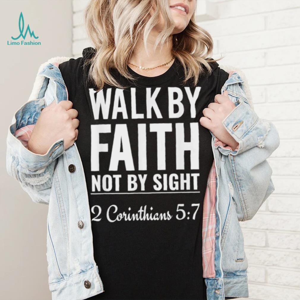 Original walk By Faith Not By Sight 2 Corinthians 5 7 shirt Original walk By Faith Not By Sight 2 Corinthians 5 7 shirt