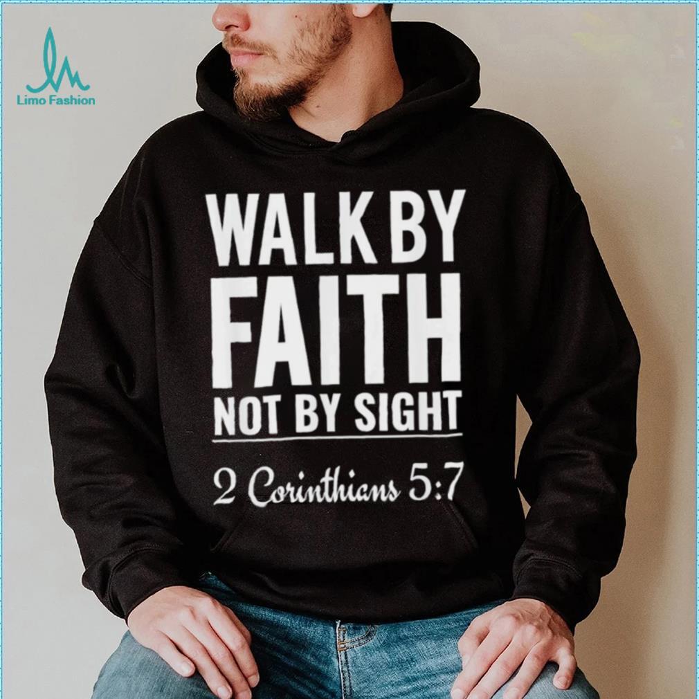Original walk By Faith Not By Sight 2 Corinthians 5 7 shirt Original walk By Faith Not By Sight 2 Corinthians 5 7 shirt