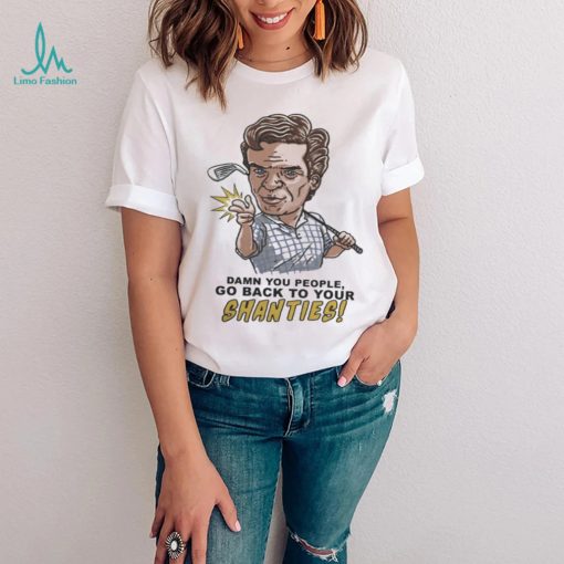 Original white Shooter McGavin Shanties Damn you people go back to your shirt