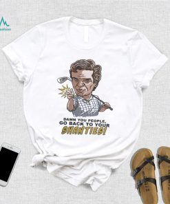 Original white Shooter McGavin Shanties Damn you people go back to your shirt