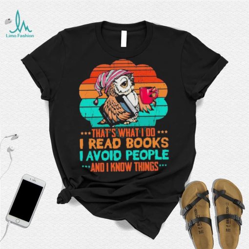 Owl That’s What I Do I Read Books I Avoid People And I Know Things Shirt