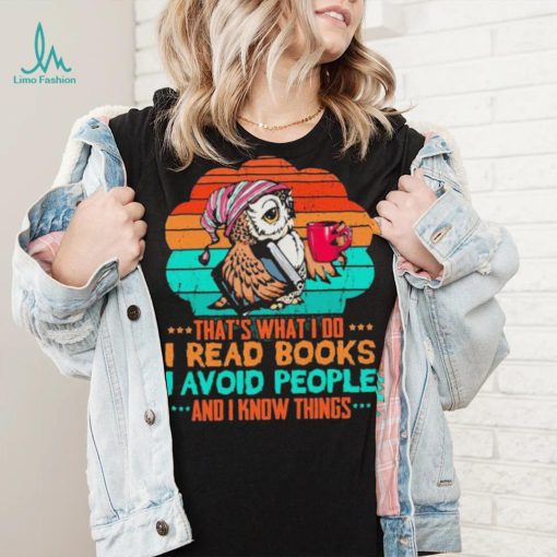 Owl That’s What I Do I Read Books I Avoid People And I Know Things Shirt