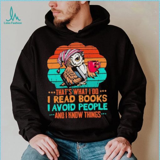 Owl That’s What I Do I Read Books I Avoid People And I Know Things Shirt