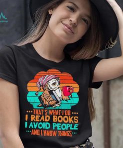 Owl That’s What I Do I Read Books I Avoid People And I Know Things Shirt