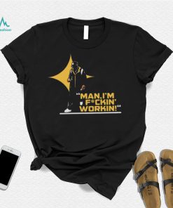 Pittsburgh Steelers Man, I’m Fuckin’ Workin’ Shirt