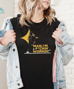 Pittsburgh Steelers Man, I’m Fuckin’ Workin’ Shirt