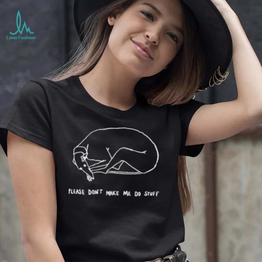 Please don’t make me do stuff shirt