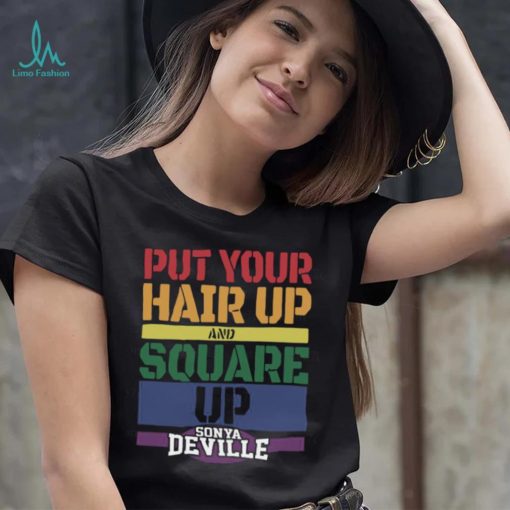 Put Your Hair Up And Square Up Sonya Deville Shirt