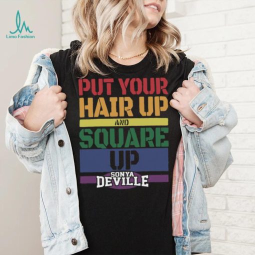 Put Your Hair Up And Square Up Sonya Deville Shirt