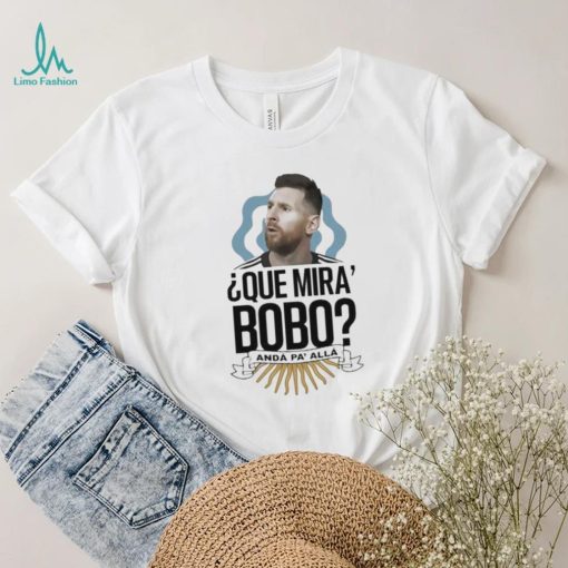 Que Miras Bobo Lionel Messi Argentina T shirt