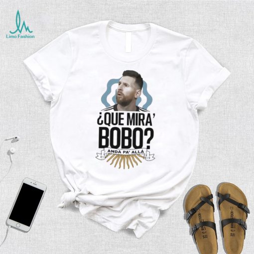 Que Miras Bobo Lionel Messi Argentina T shirt