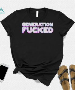 Quote Generation Fucked shirt