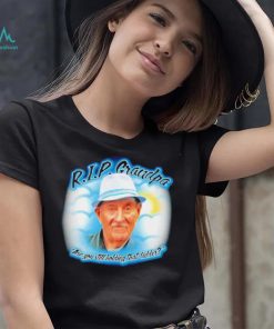 RIP Grandpa are you still holding that ladder 2022 shirt