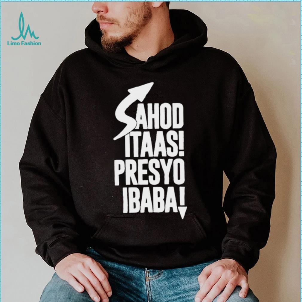 Sahod itaas Presyo Ibaba 2022 shirt Sahod itaas Presyo Ibaba 2022 shirt