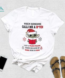 Santa Baby Yoda When Someone Calls Me A B.tch I Get A Warm Feeling Inside Because My Work Here Is Done Shirt