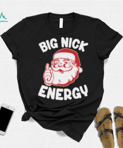 Santa Big Big Nick Energy Xmas Christmas Shirt