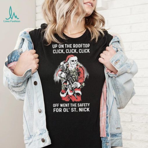 Santa Claus Up On The Rooftop Click, Click, Click Off Went The Safety For Ol St. Nick Shirt