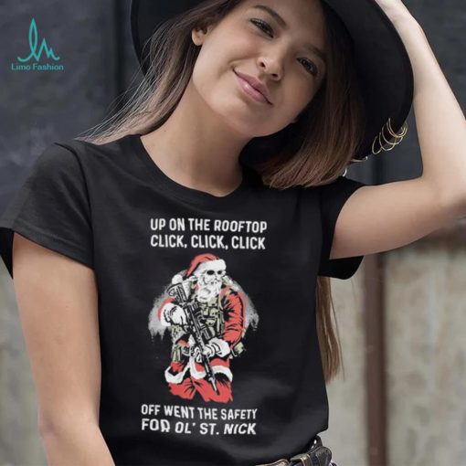 Santa Claus Up On The Rooftop Click, Click, Click Off Went The Safety For Ol St. Nick Shirt