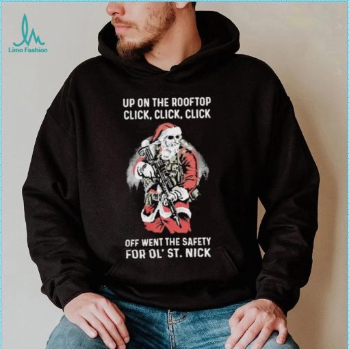 Santa Claus Up On The Rooftop Click, Click, Click Off Went The Safety For Ol St. Nick Shirt