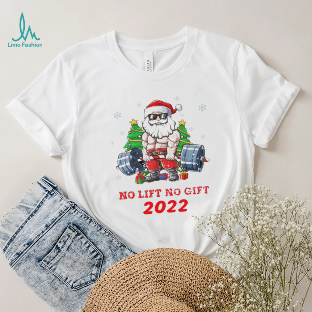 Santa Claus no lift no gift funny christmas 2022 shirt Santa Claus no lift no gift funny christmas 2022 shirt