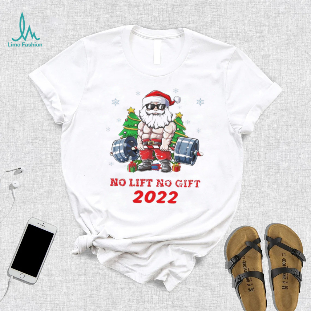 Santa Claus no lift no gift funny christmas 2022 shirt Santa Claus no lift no gift funny christmas 2022 shirt
